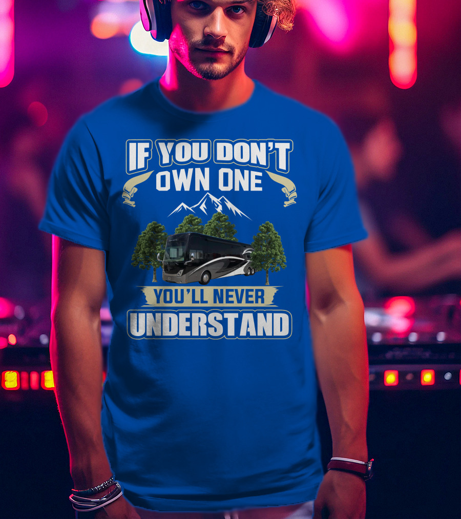 If You Don't Own One You'll Never Understand Thor Tuscany Motorhome T-Shirt