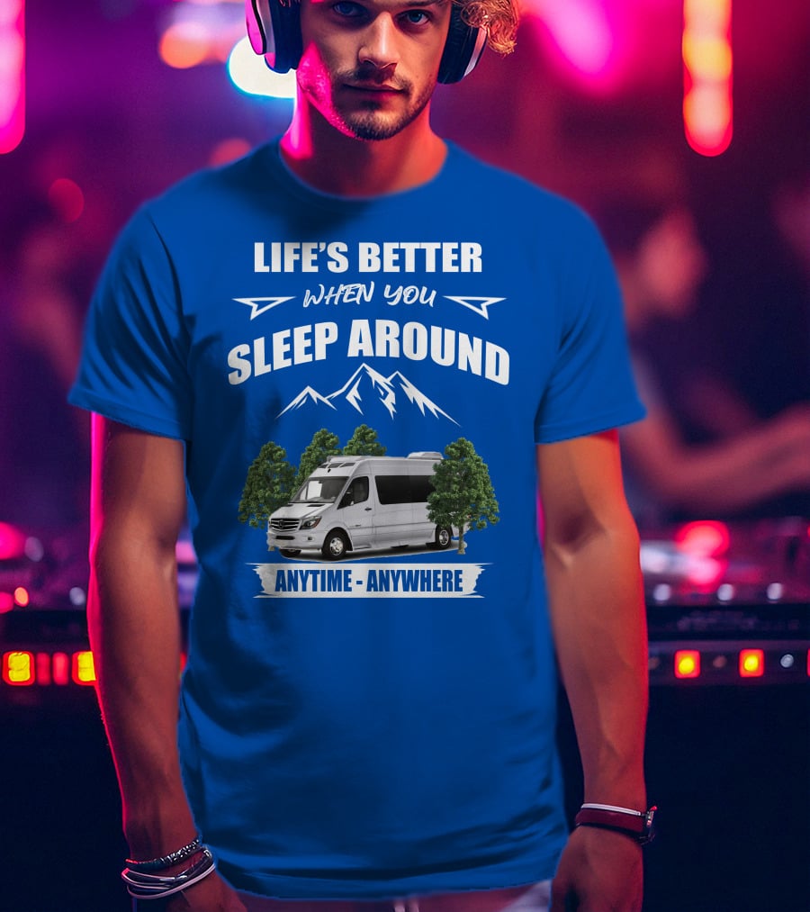 Life's Better When You Sleep Around Roadtrek E Treks Anytime Anywhere T-Shirt