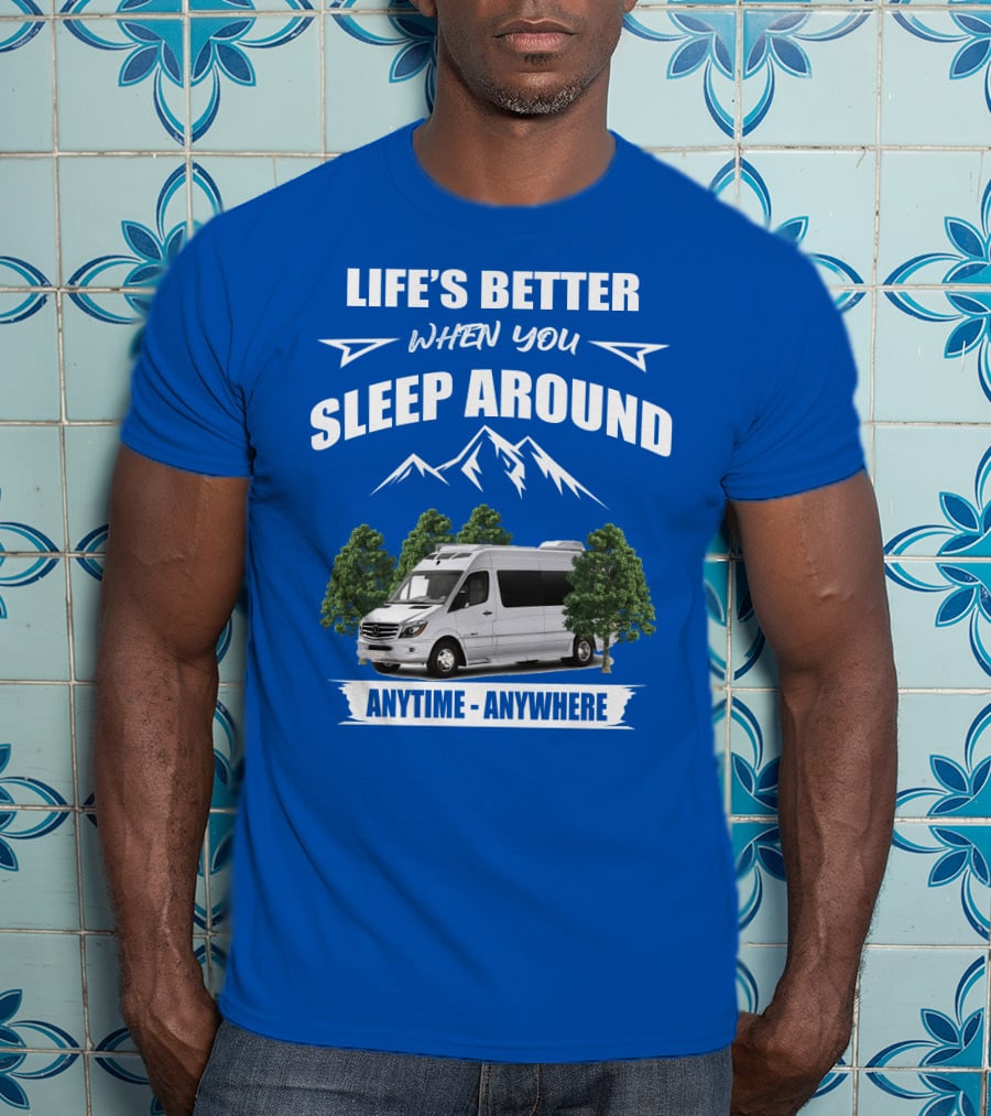 Life's Better When You Sleep Around Roadtrek E Treks Anytime Anywhere T-Shirt