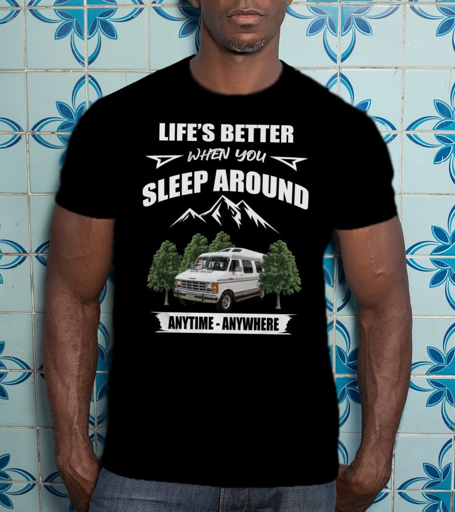 Life's Better When You Sleep Around Anytime Anywhere Roadtrek Motorhomes T-Shirt