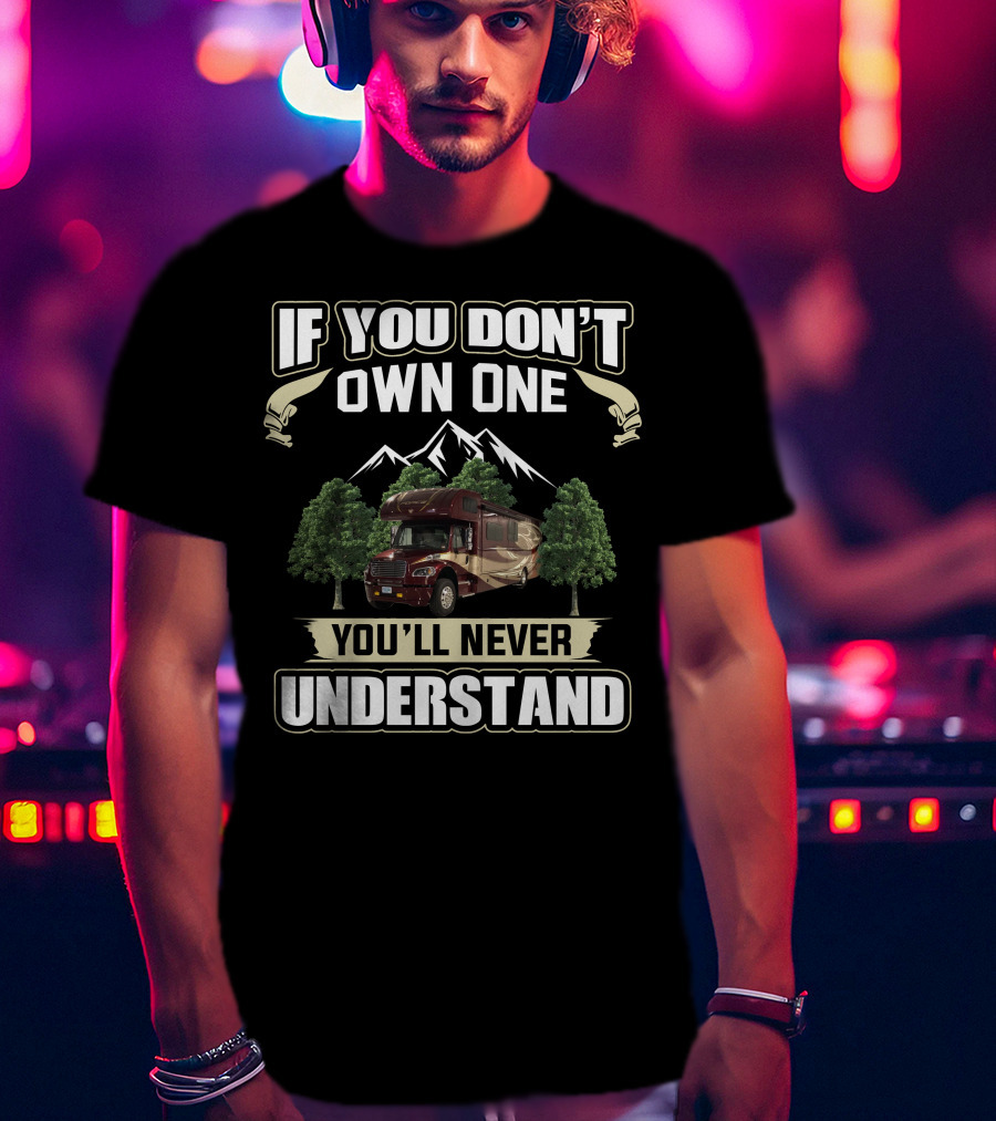 If You Don't Own One You'll Never Understand Dynamax RV T-Shirt