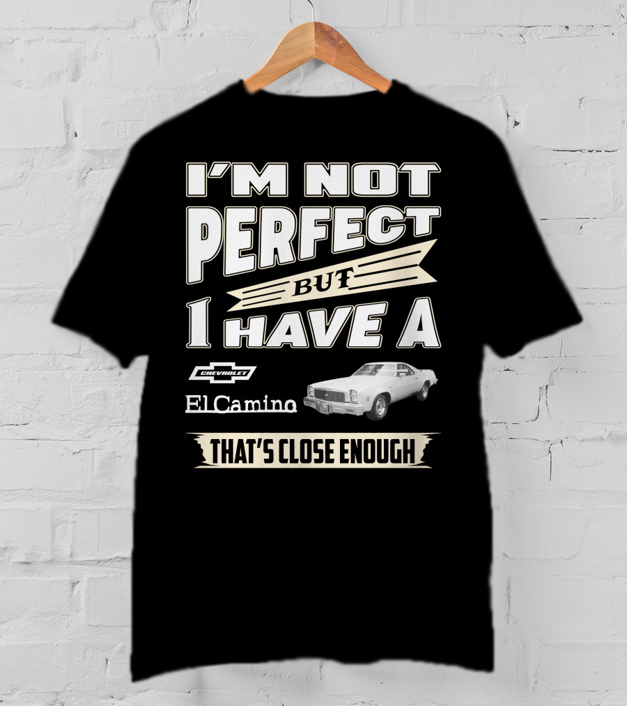 I'm Not Perfect But I Have A 1977 Chevrolet El Camino That's Close Enough T-Shirt