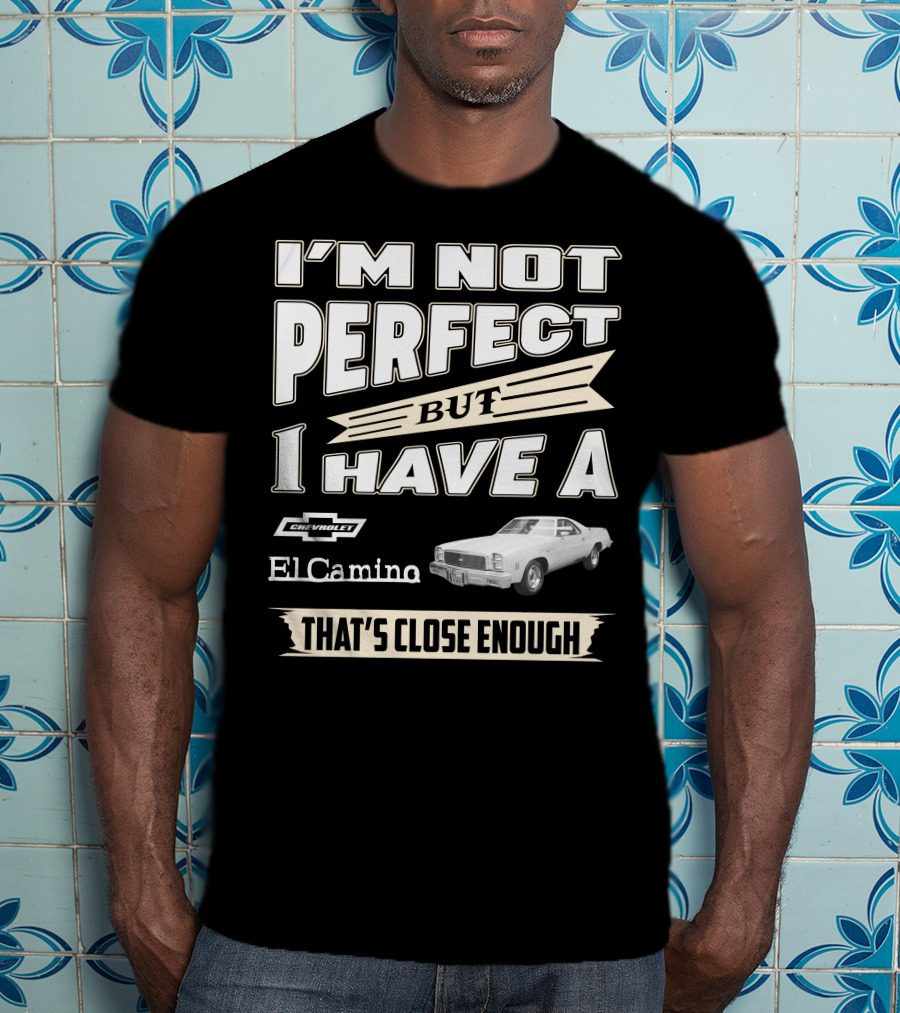 I'm Not Perfect But I Have A 1977 Chevrolet El Camino That's Close Enough T-Shirt