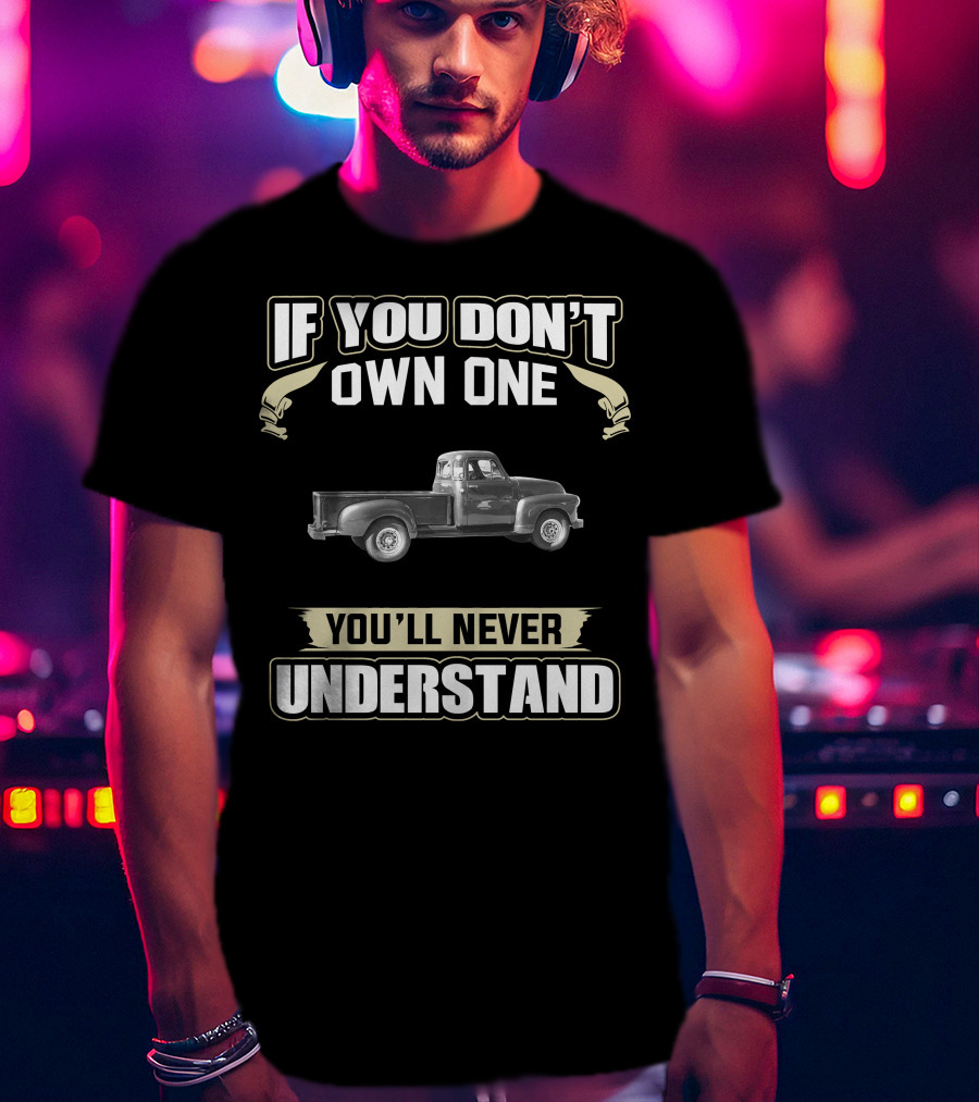 1954 Chevy 3600 If You Don’t Own One You’ll Never Understand T-Shirt