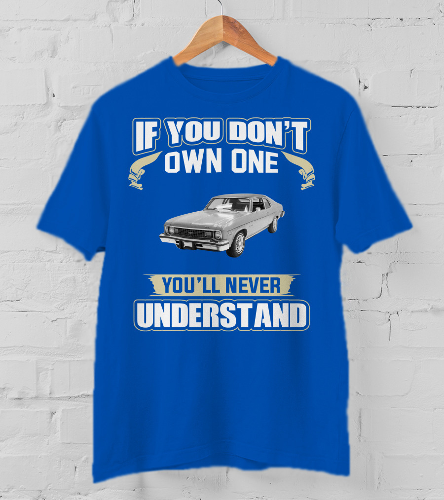 If You Don't Own One 1974 Chevy Nova You'll Never Understand T-Shirt