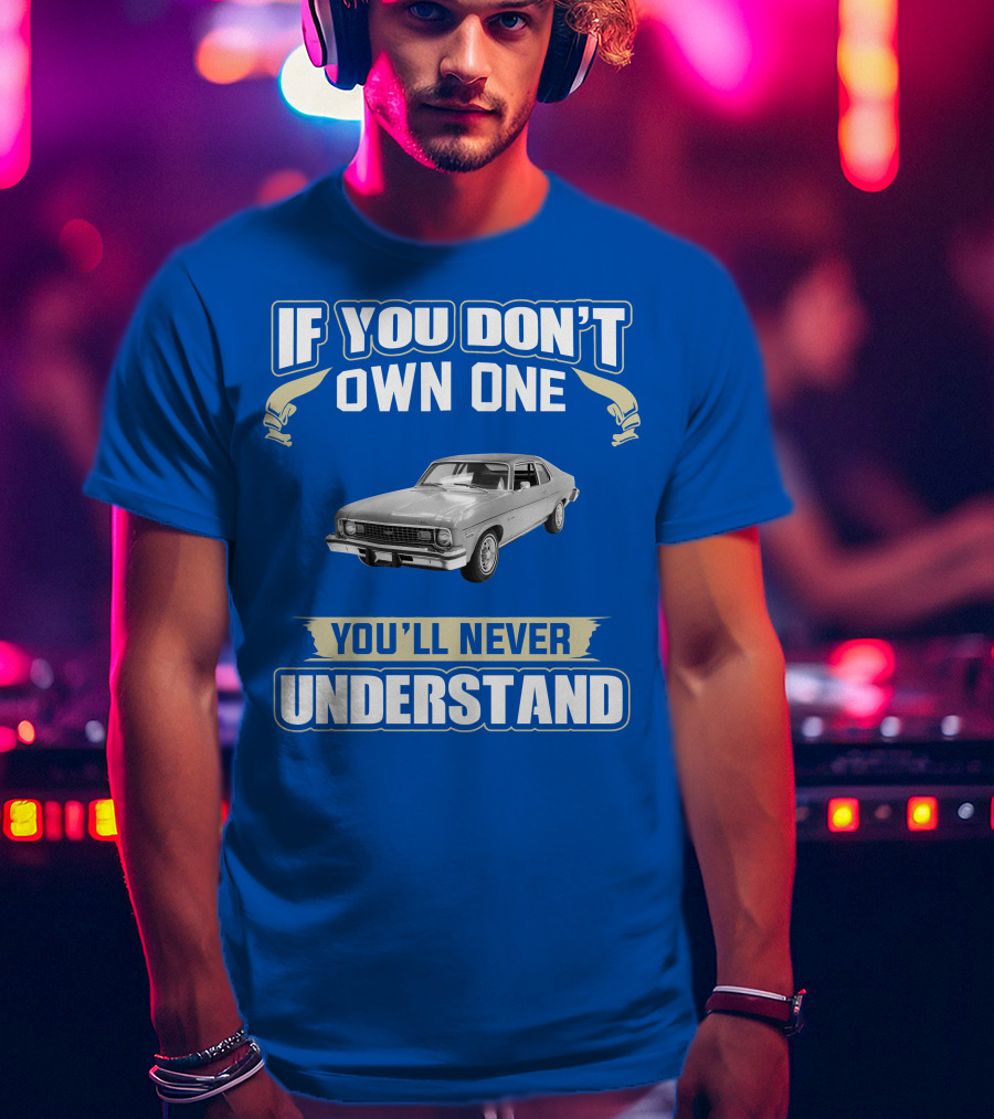 If You Don't Own One 1974 Chevy Nova You'll Never Understand T-Shirt
