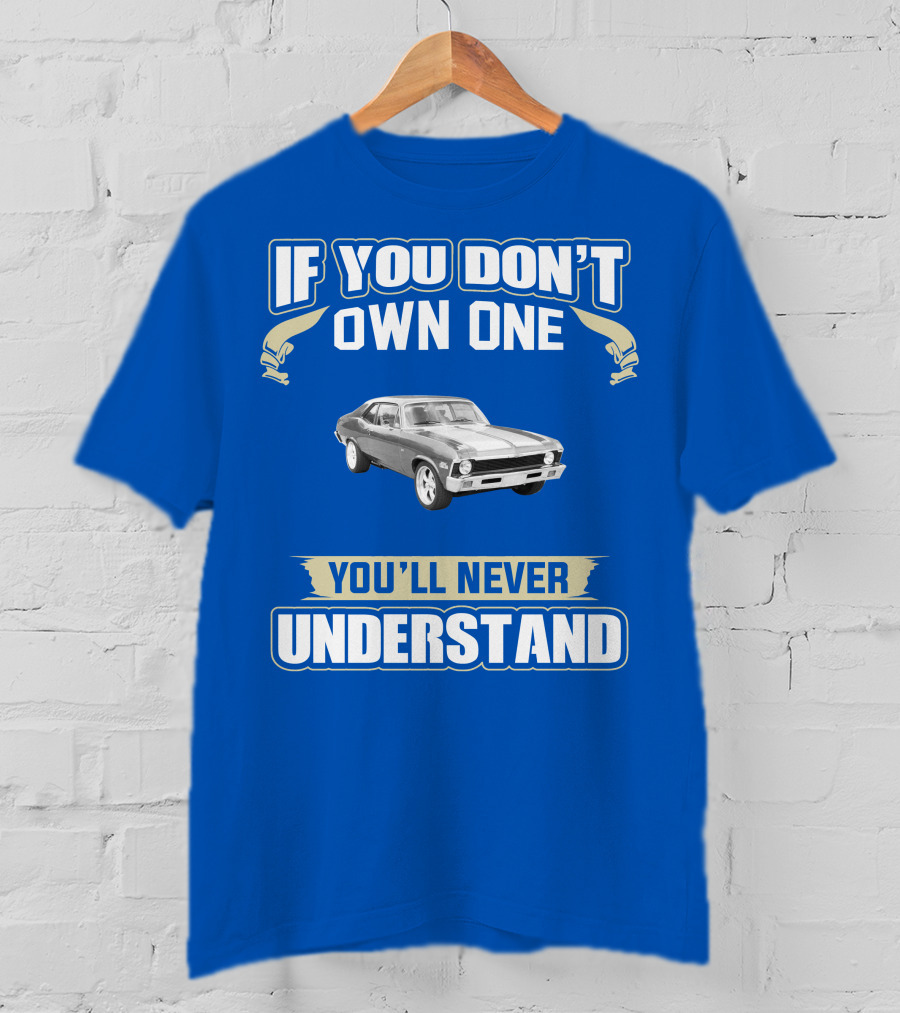 If You Don't Own One 1972 Chevy Nova You'll Never Understand T-Shirt