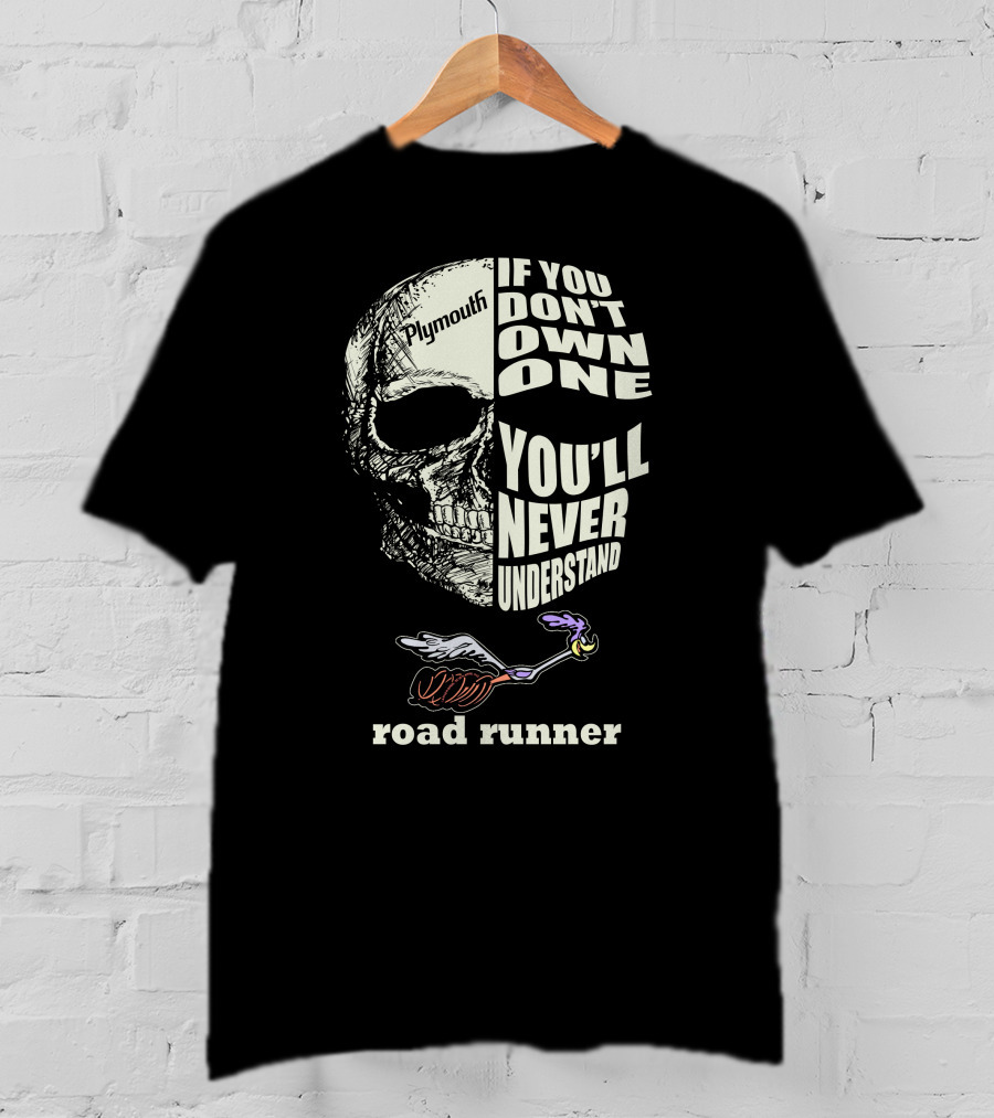 Plymouth Road Runner Skull Graphic If You Don't Own One You'll Never Understand T-Shirt