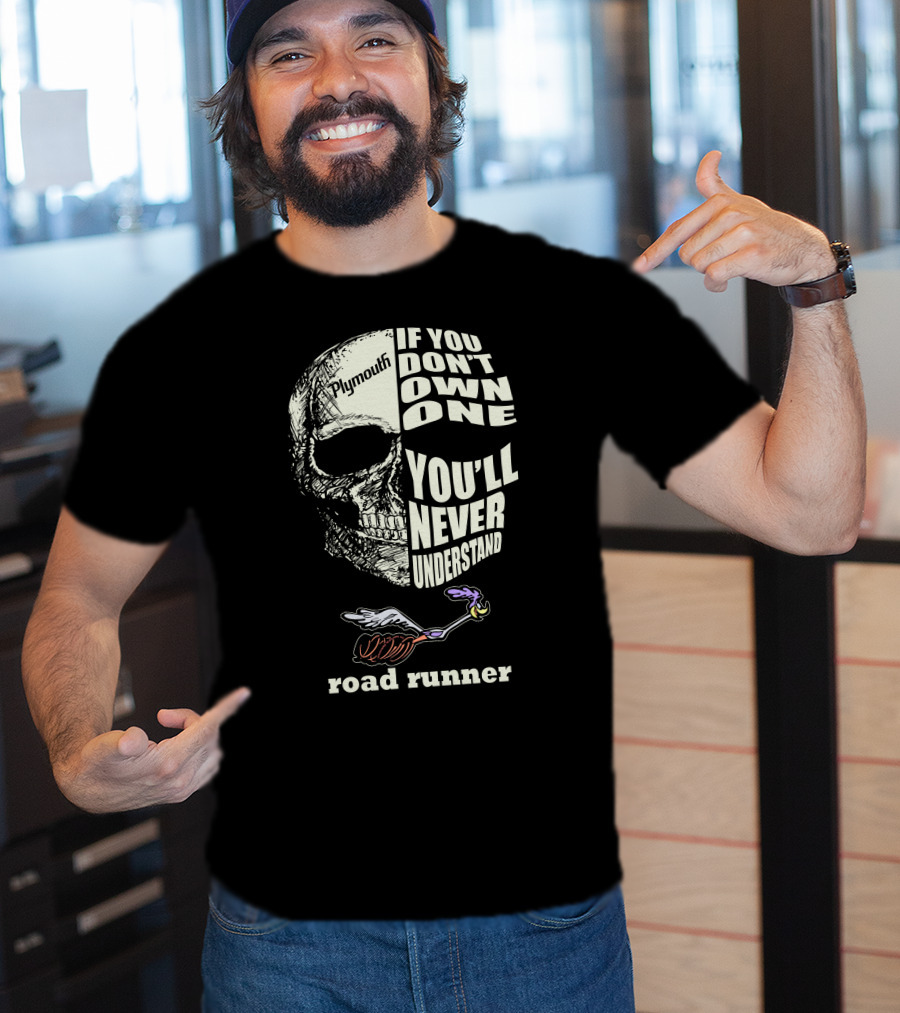 Plymouth Road Runner Skull Graphic If You Don't Own One You'll Never Understand T-Shirt