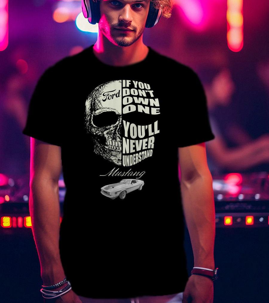Ford Mustang If You Don't Own One You'll Never Understand T-Shirt