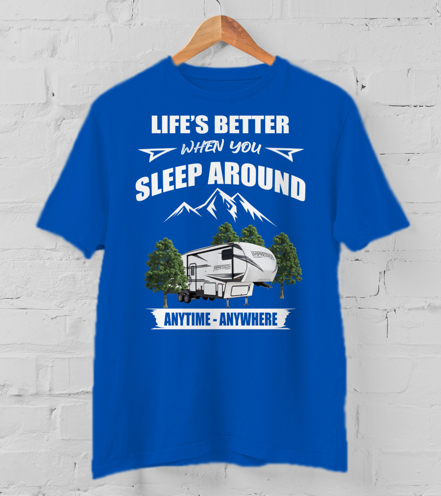 Life's Better When You Sleep Around Forest River Impression 34MID Anytime Anywhere T-Shirt
