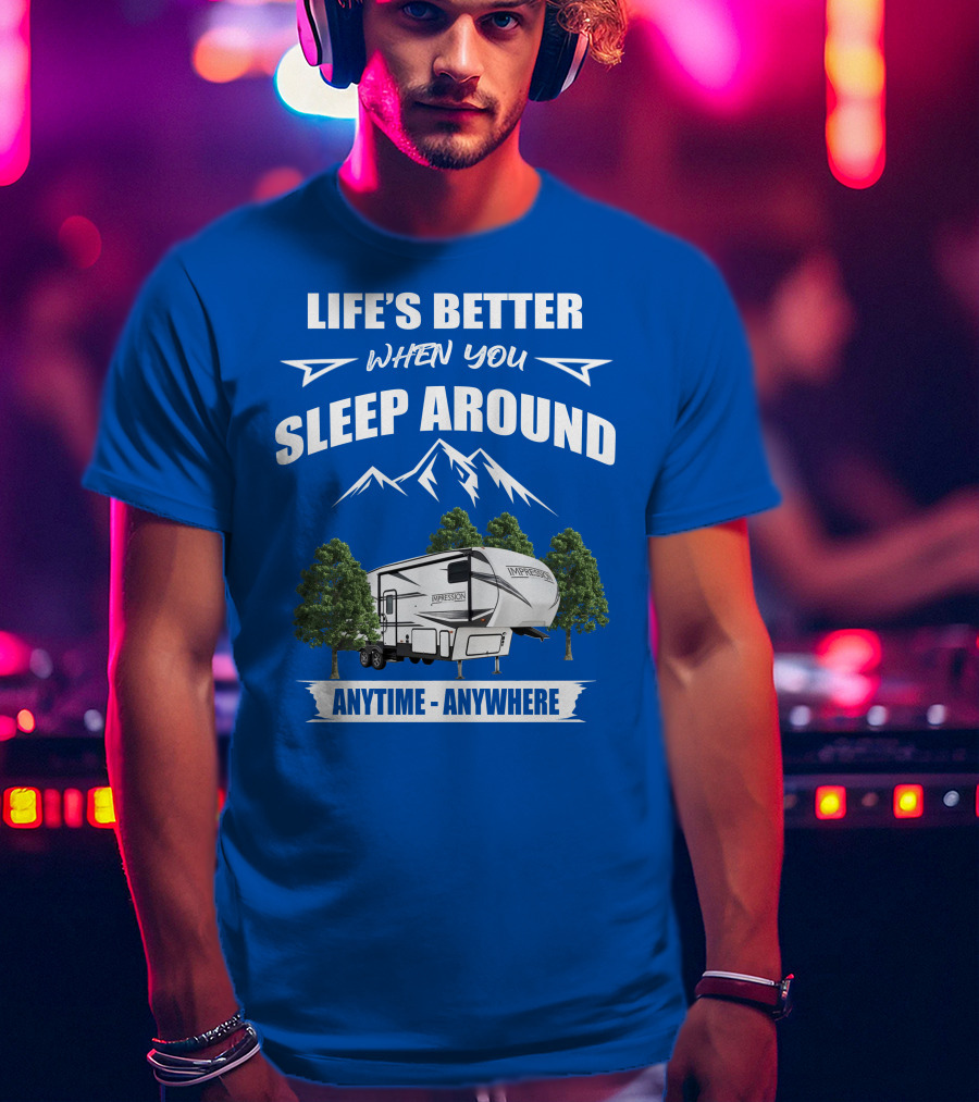 Life's Better When You Sleep Around Forest River Impression 34MID Anytime Anywhere T-Shirt