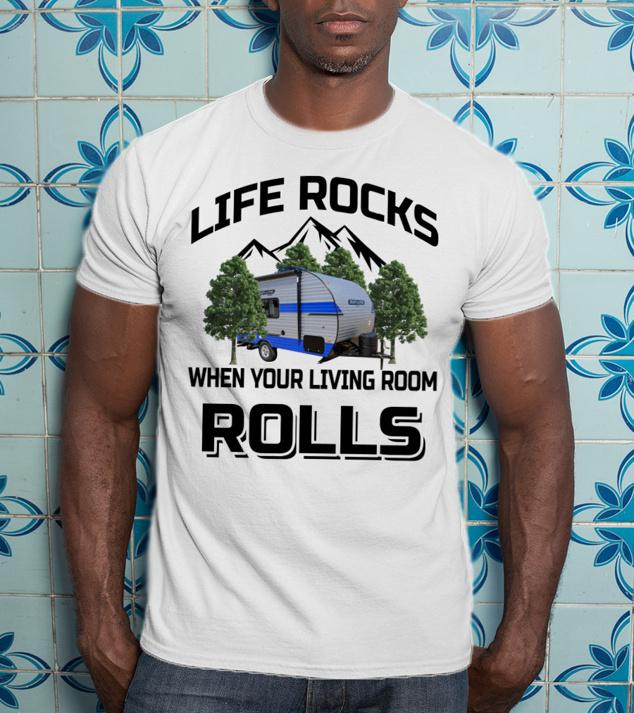 LIFE ROCKS WHEN YOUR LIVING ROOM ROLLS Sun Lite Campers T-Shirt