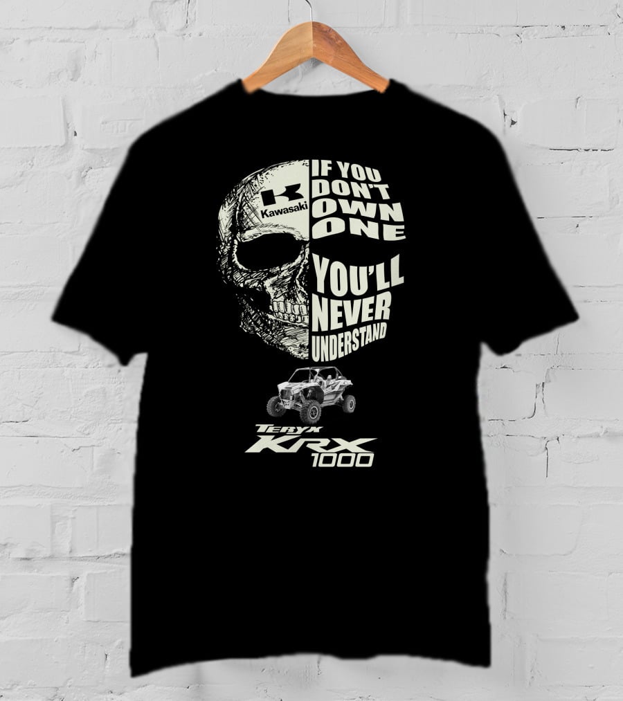 Kawasaki Teryx KRX 1000 Skulls If You Don't Own One You'll Never Understand T-Shirt