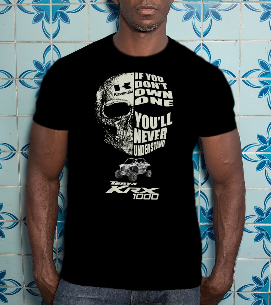 Kawasaki Teryx KRX 1000 Skulls If You Don't Own One You'll Never Understand T-Shirt