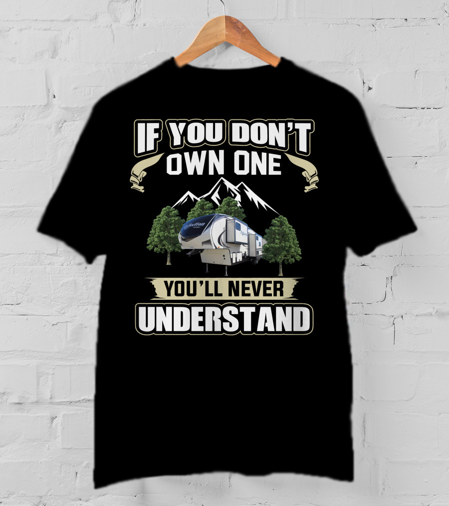 If You Don't Own One You'll Never Understand Grand Design Reflection 311BHS T-Shirt