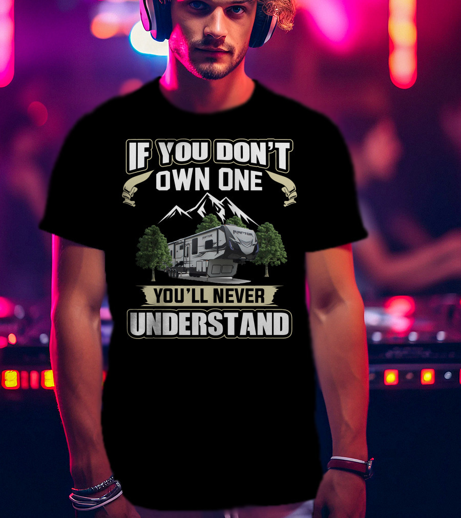 If You Don't Own One You'll Never Understand Keystone Raptor Toy Hauler T-Shirt