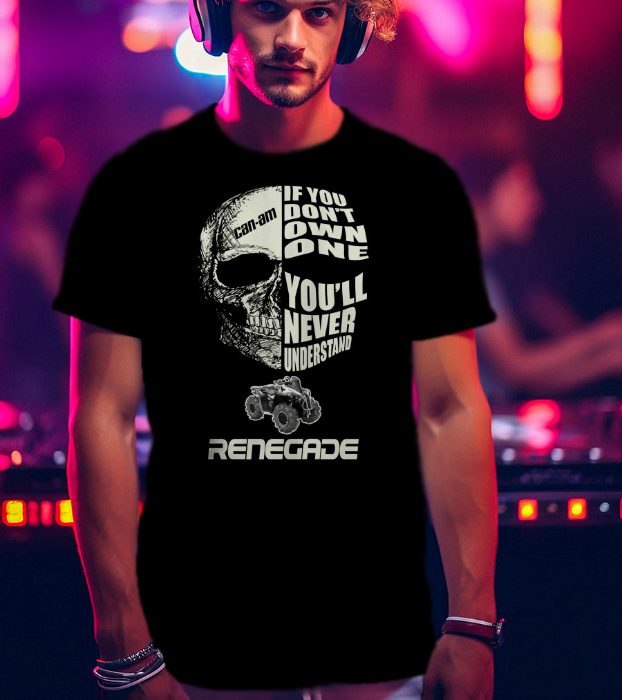 Can-Am Renegade Skull If You Don't Own One You'll Never Understand T-Shirt