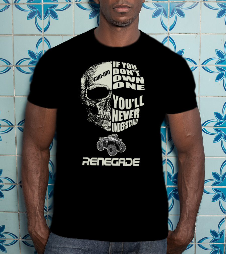 Can-Am Renegade Skull If You Don't Own One You'll Never Understand T-Shirt