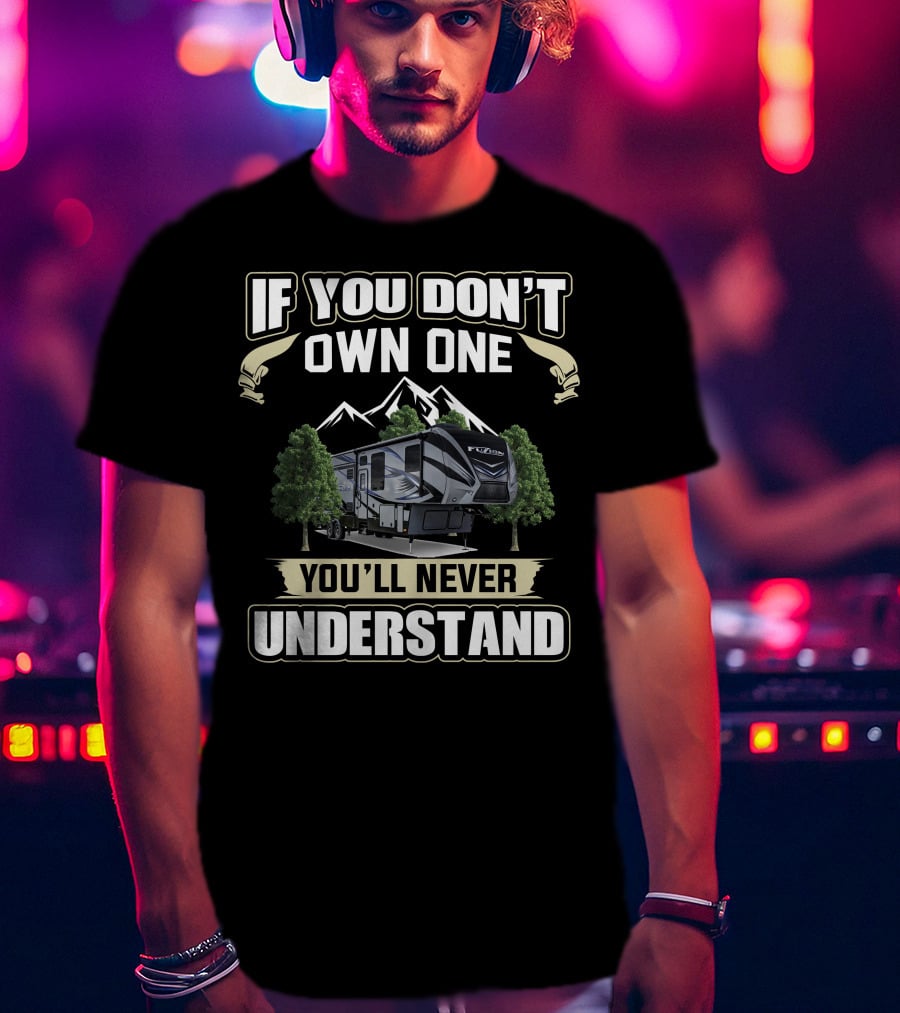 If You Don't Own One You'll Never Understand Keystone Fuzion Camping Mountains Trees T-Shirt