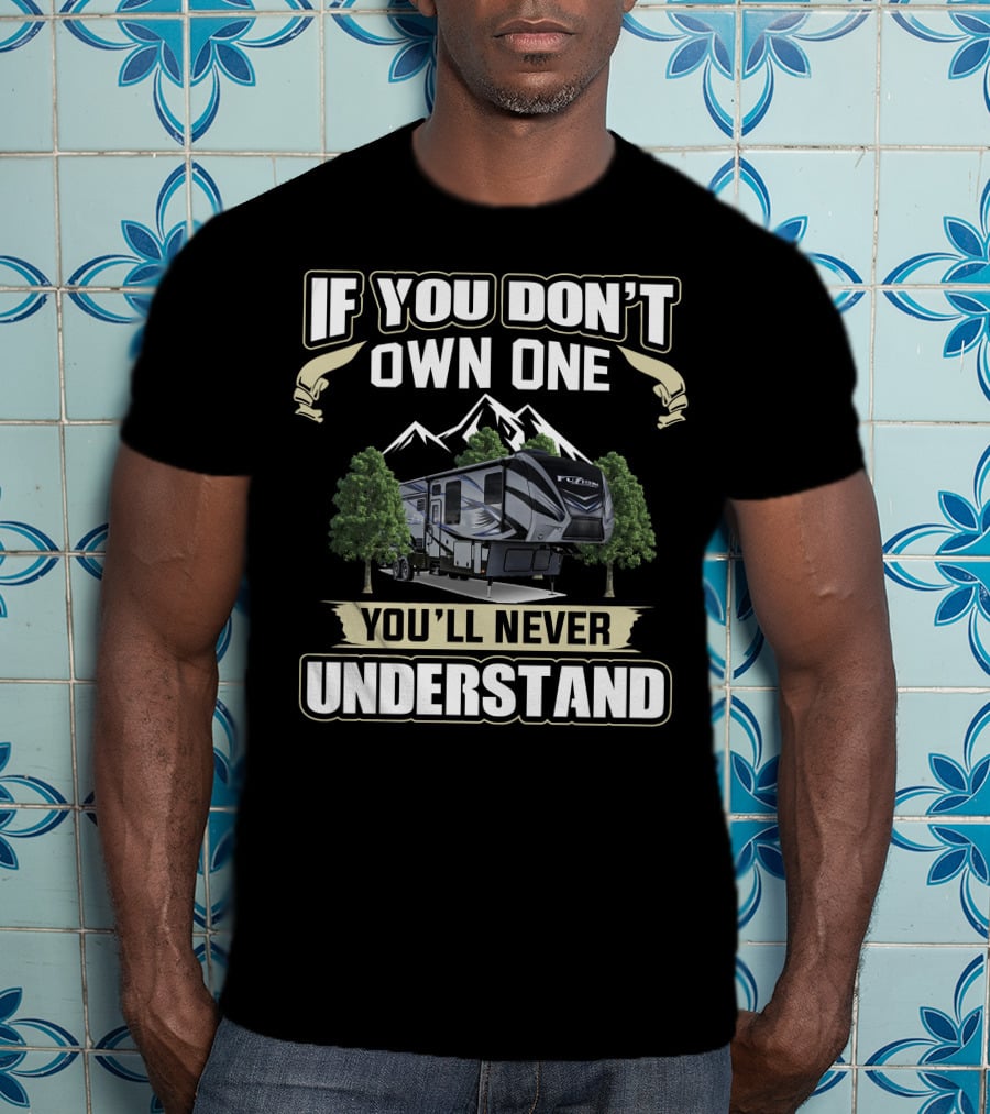 If You Don't Own One You'll Never Understand Keystone Fuzion Camping Mountains Trees T-Shirt