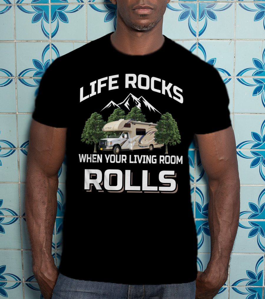 Life Rocks When Your Living Room Rolls Mountain RV T-Shirt