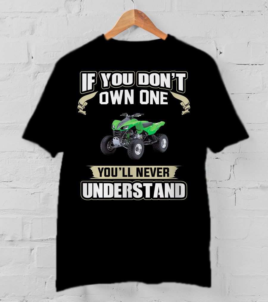 If You Don't Own One You'll Never Understand Kawasaki KFX 700 T-Shirt
