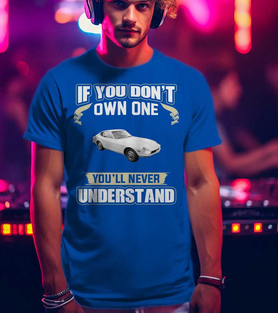 Nissan If You Don't Own One You'll Never Understand T-Shirt