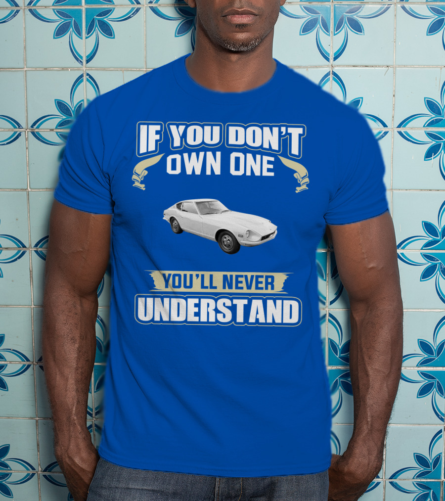 Nissan If You Don't Own One You'll Never Understand T-Shirt