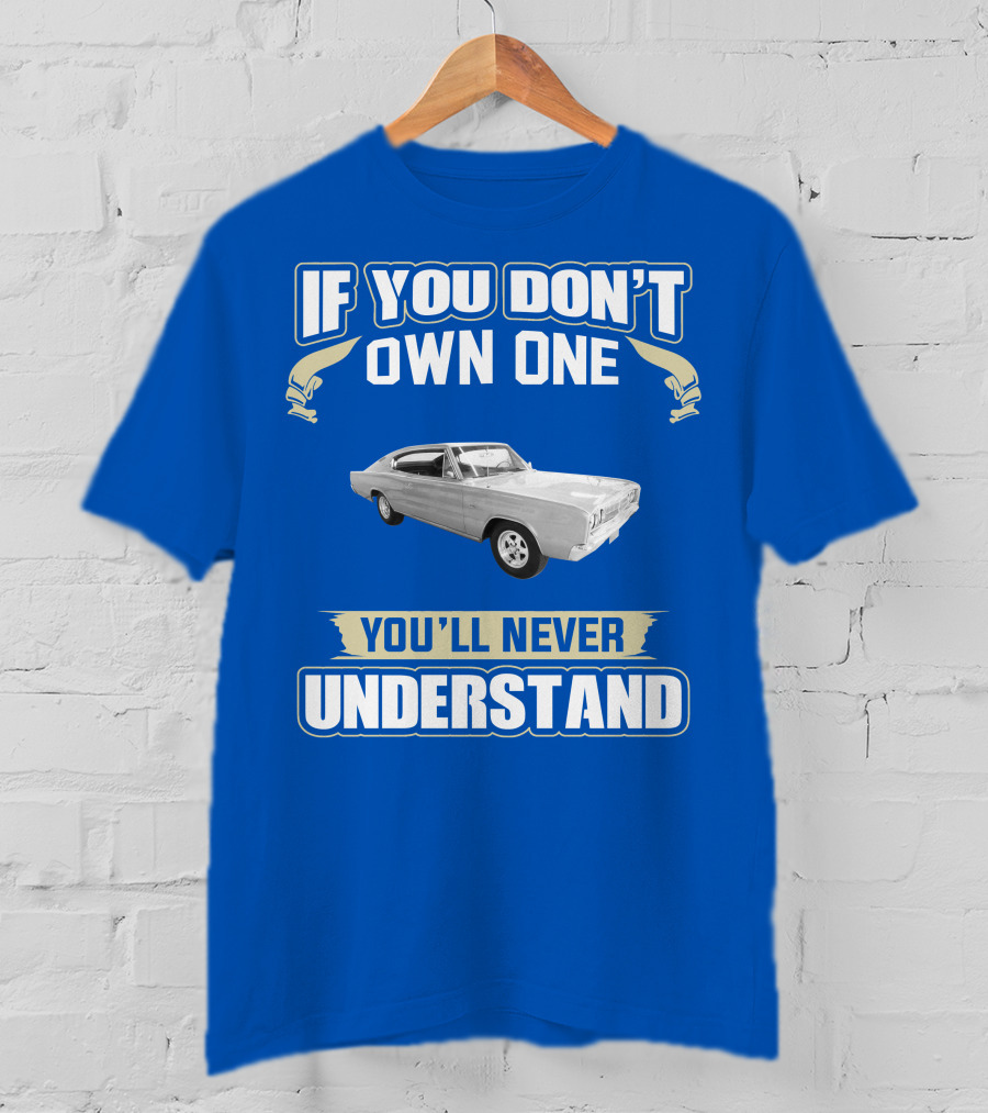 If You Don't Own One 1966 Dodge Charger You'll Never Understand T-Shirt