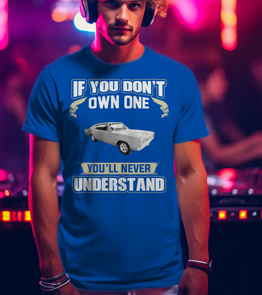 If You Don't Own One 1966 Dodge Charger You'll Never Understand T-Shirt