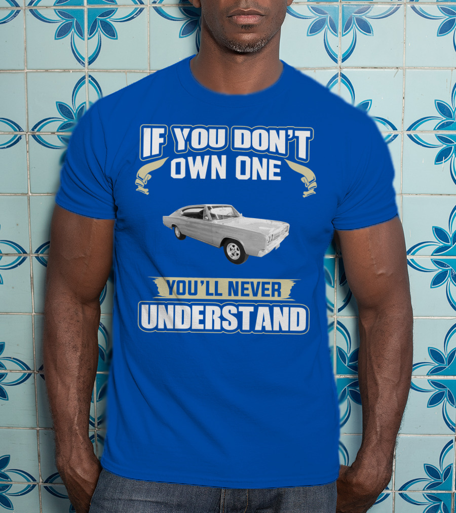 If You Don't Own One 1966 Dodge Charger You'll Never Understand T-Shirt