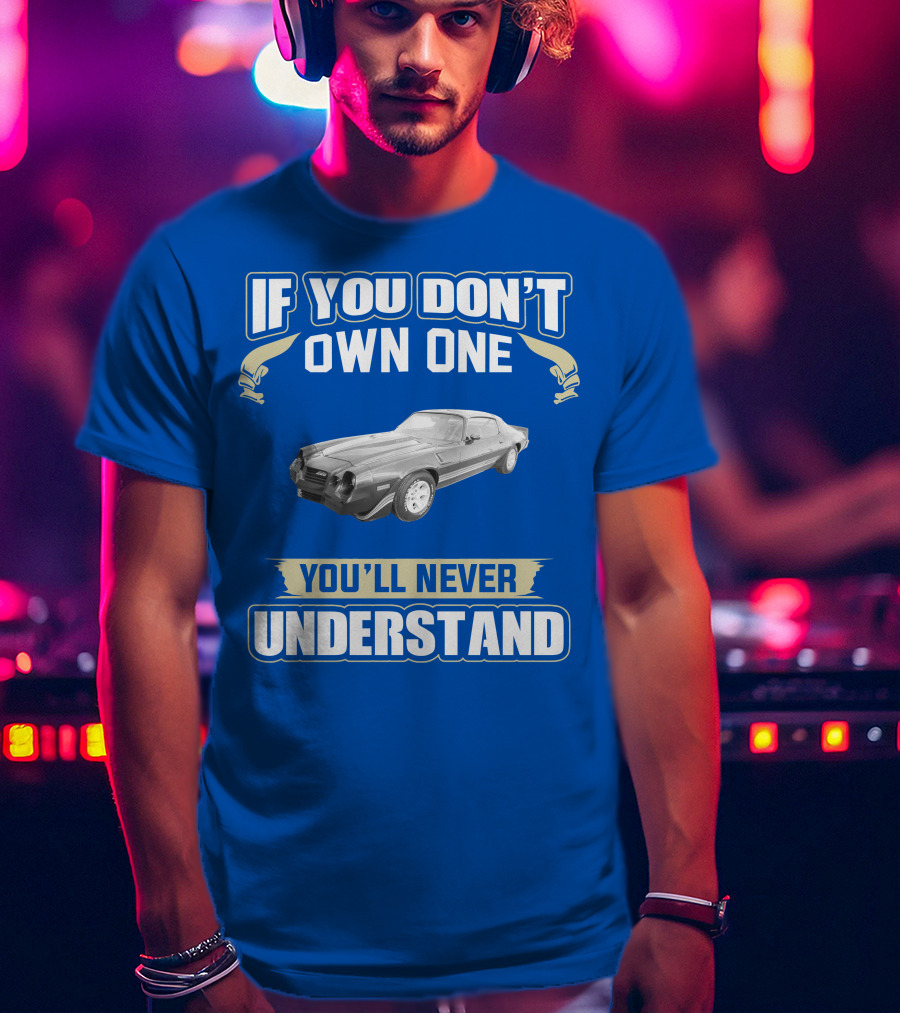 If You Don't Own One You'll Never Understand 1981 Chevrolet Camaro Z28 T-Shirt