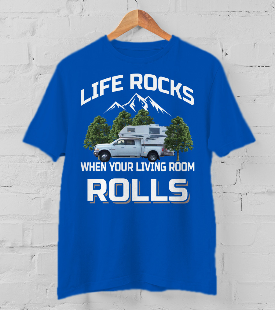 LIFE ROCKS WHEN YOUR LIVING ROOM ROLLS Truck Camper T-Shirt
