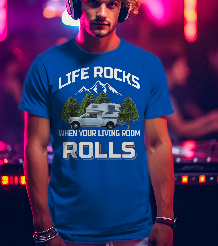 LIFE ROCKS WHEN YOUR LIVING ROOM ROLLS Truck Camper T-Shirt