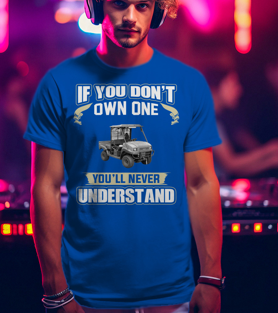 Kawasaki Mule If You Don't Own One You'll Never Understand T-Shirt