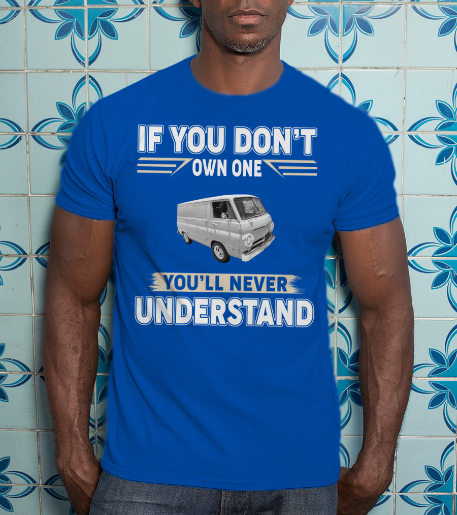 If You Don't Own One You'll Never Understand Dodge Vans T-Shirt
