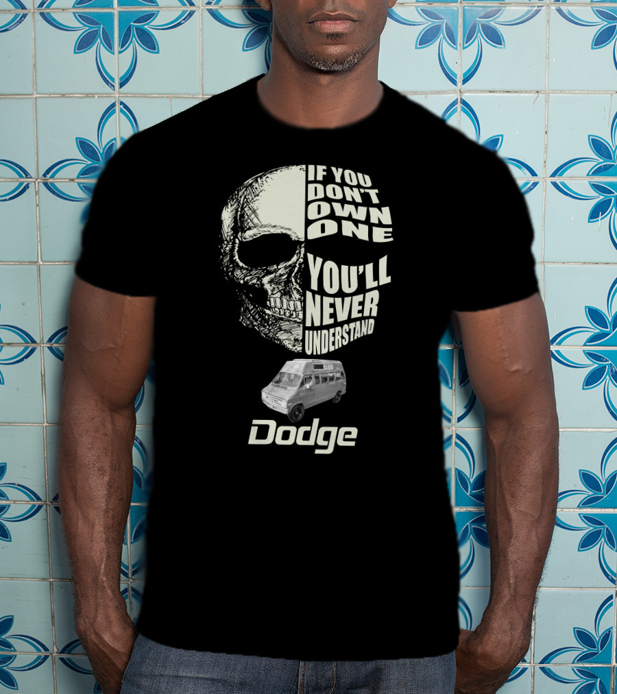 If You Don't Own One You'll Never Understand Dodge Van T-Shirt