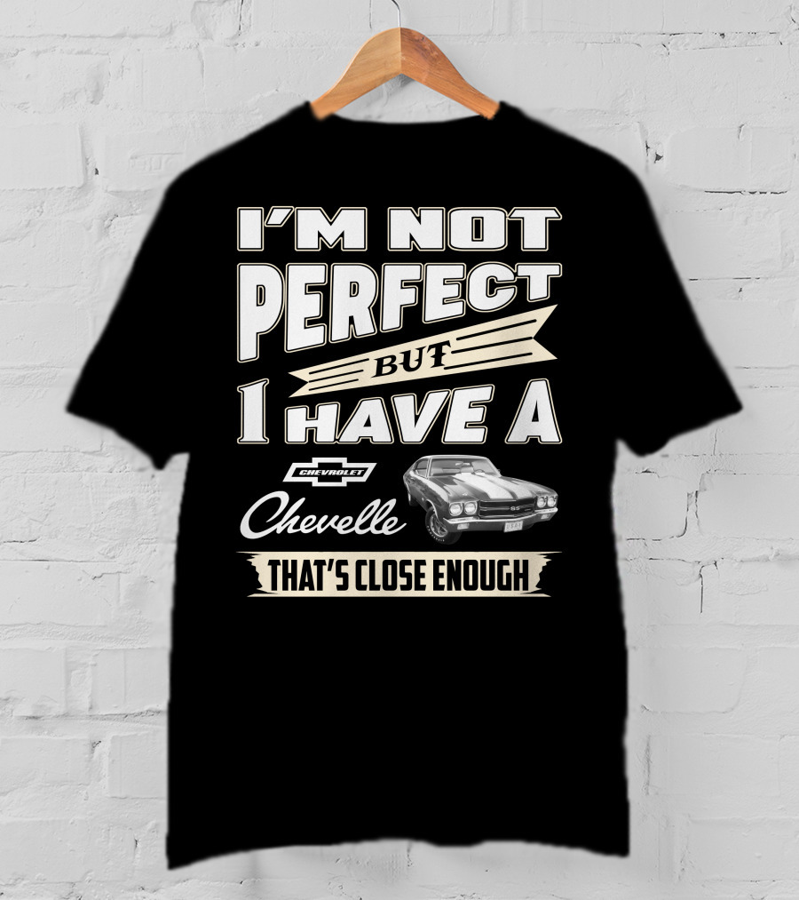 I'm Not Perfect But I Have A Chevrolet Chevelle That's Close Enough T-Shirt