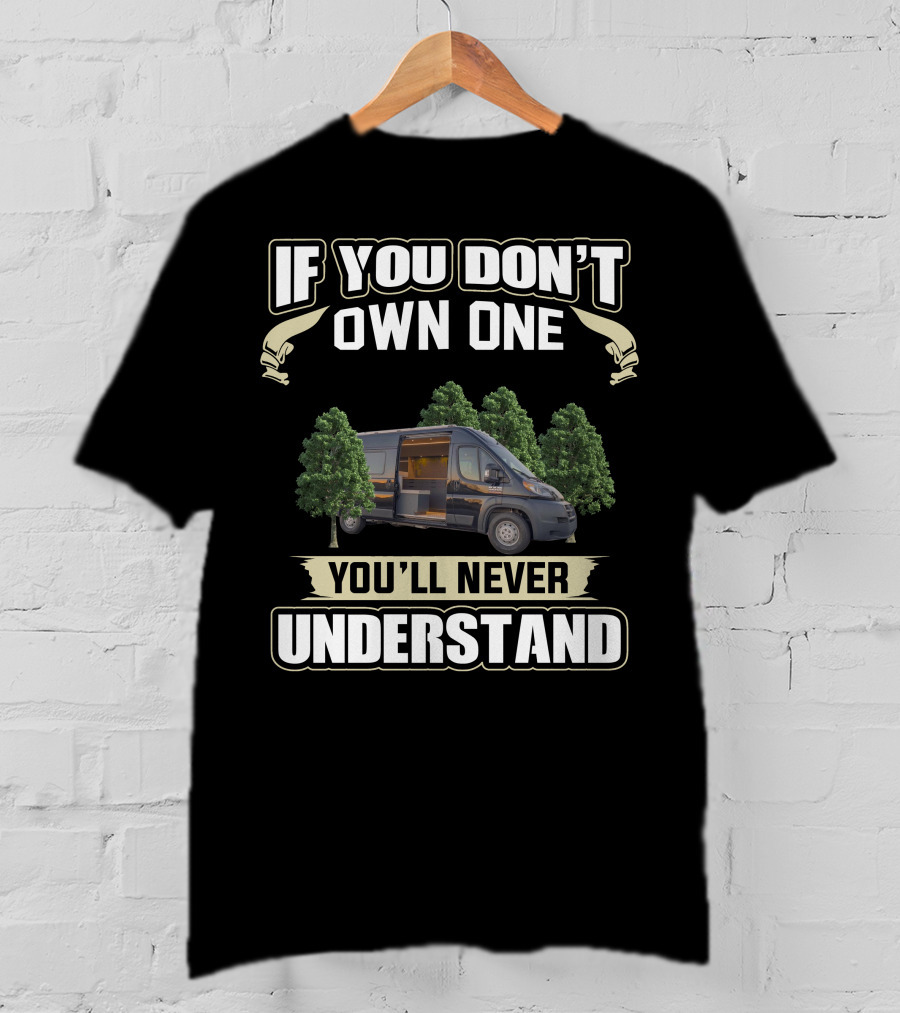 If You Don't Own One You'll Never Understand Promaster Van Life T-Shirt