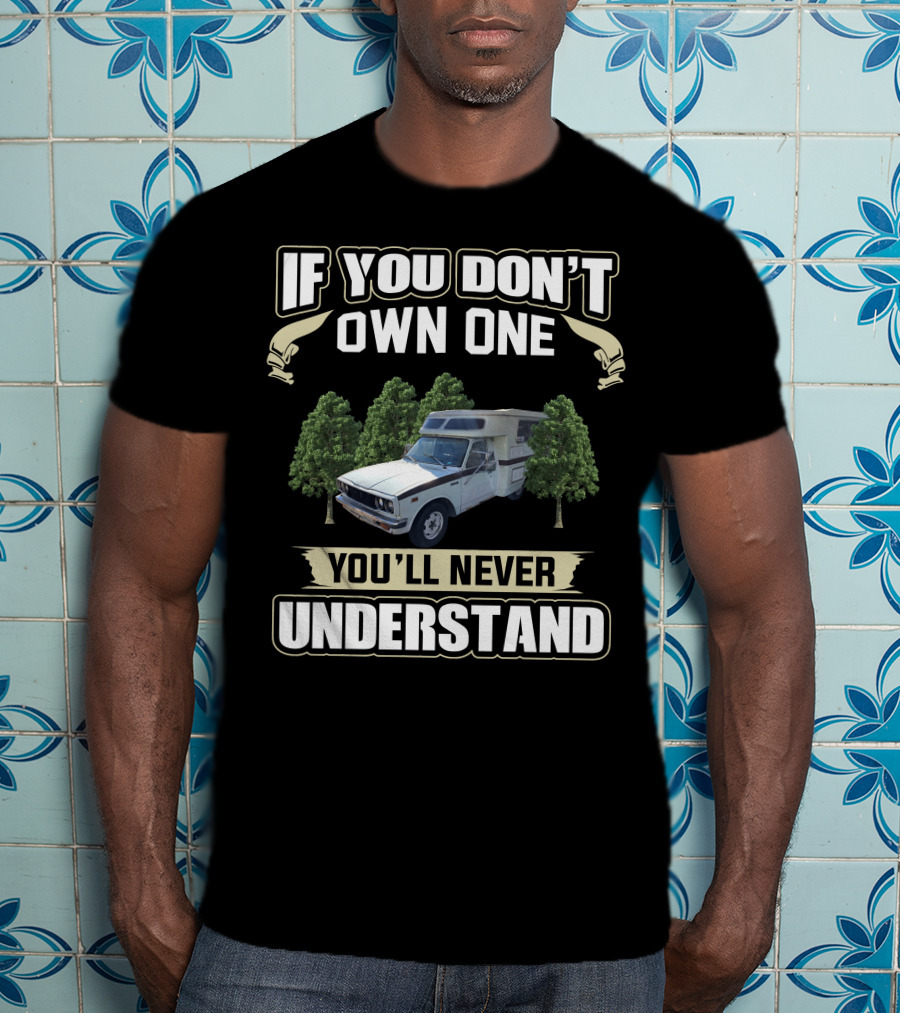 If You Don't Own One Toyota Chinook You'll Never Understand T-Shirt