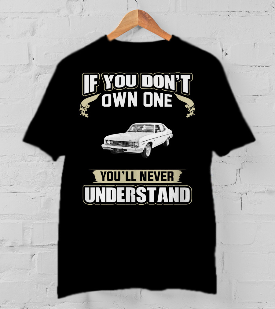 If You Don't Own One 1973 Chevy Nova You'll Never Understand T-Shirt