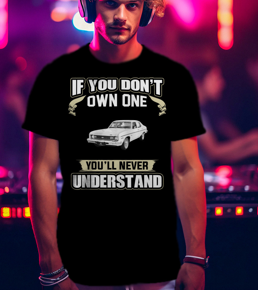 If You Don't Own One 1973 Chevy Nova You'll Never Understand T-Shirt