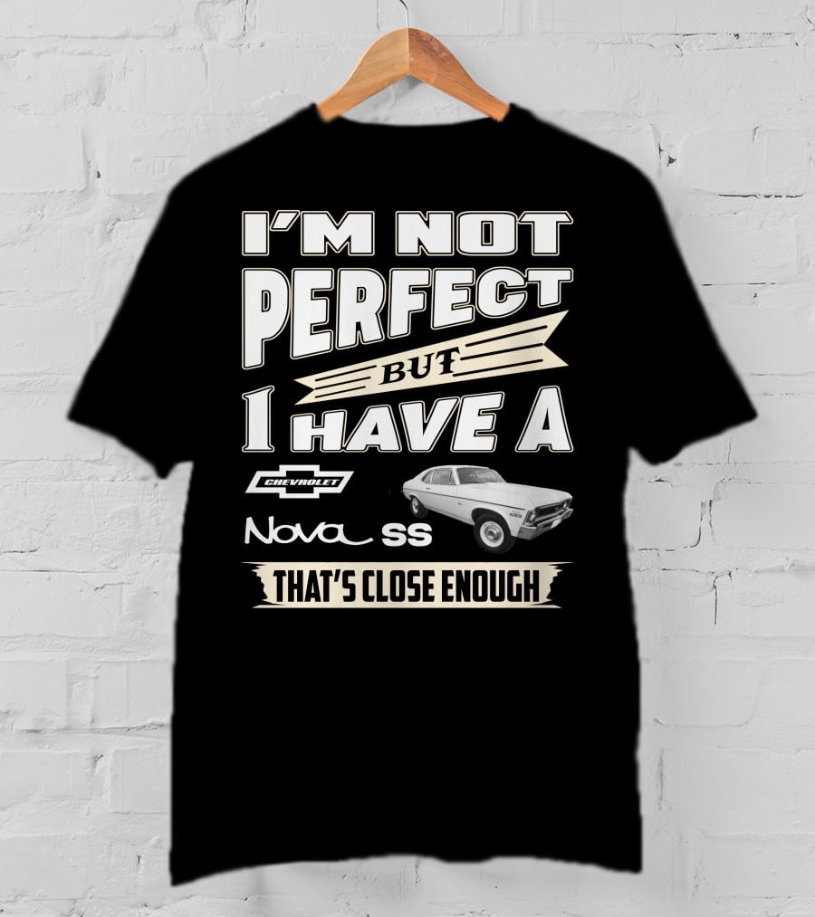 I'm Not Perfect But I Have A Chevrolet Nova SS That's Close Enough T-Shirt