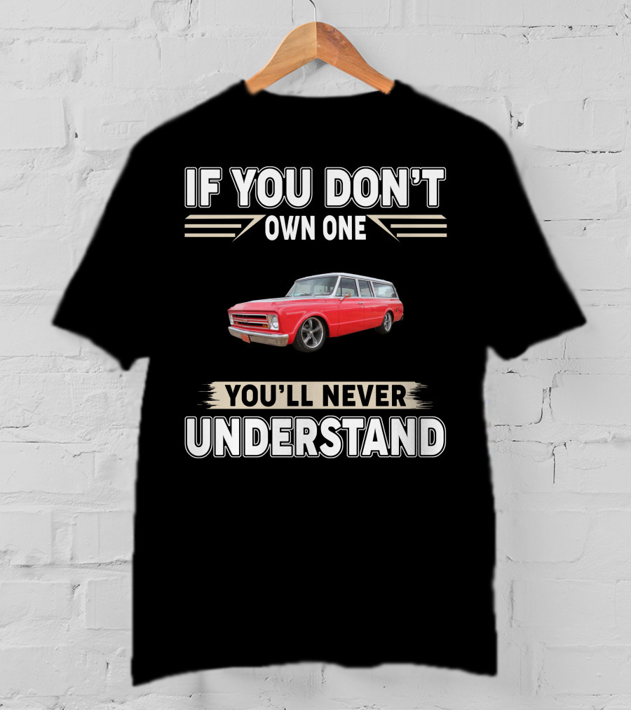 If You Don't Own One You'll Never Understand Chevy T-Shirt