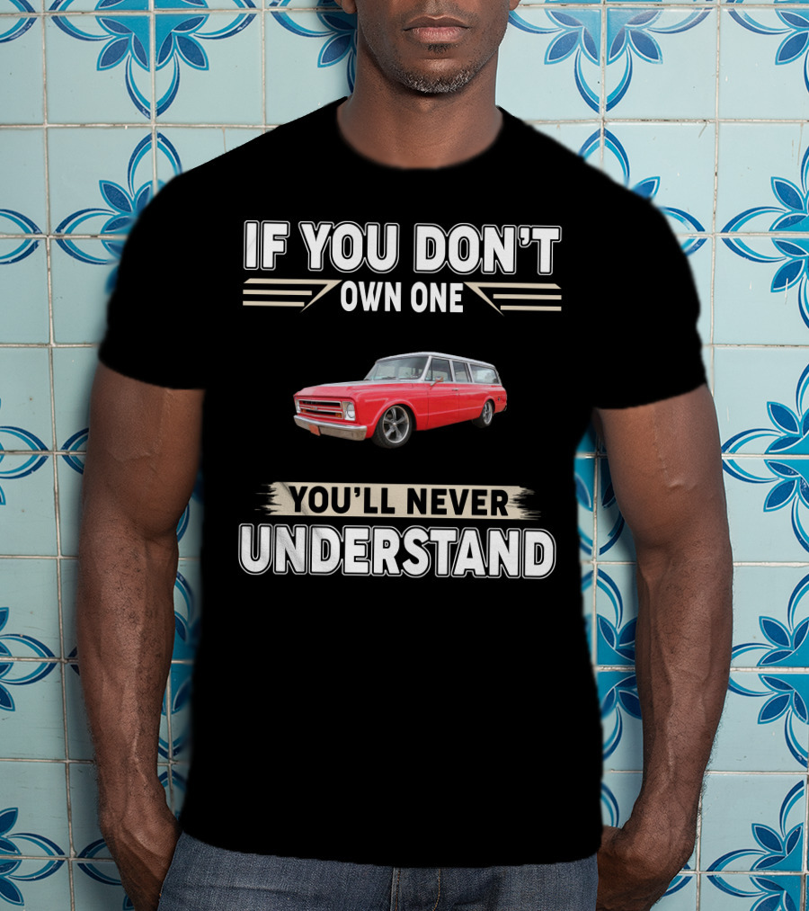 If You Don't Own One You'll Never Understand Chevy T-Shirt