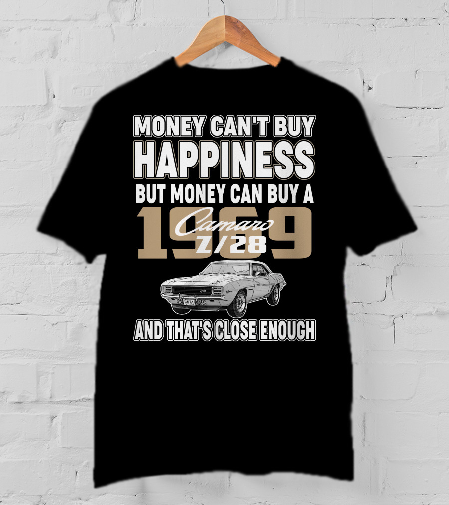 Money Can't Buy Happiness But Money Can Buy A 1969 Camaro Z/28 And That's Close Enough T-Shirt
