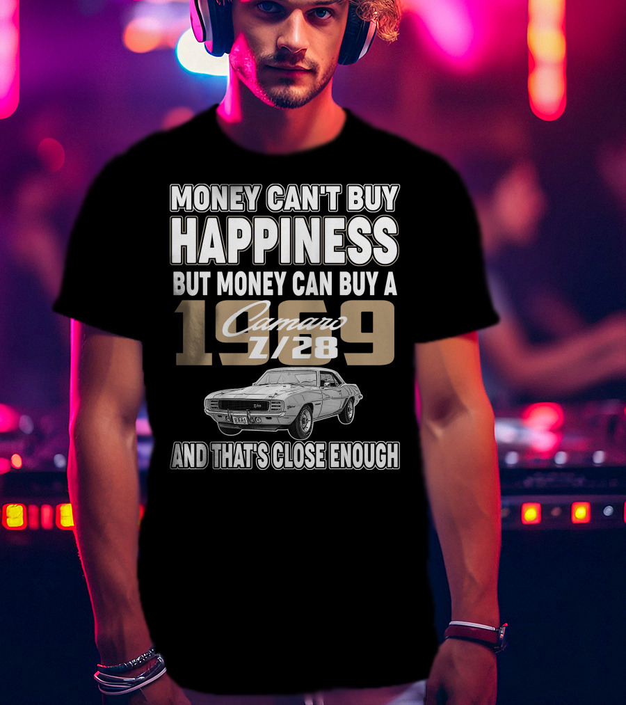 Money Can't Buy Happiness But Money Can Buy A 1969 Camaro Z/28 And That's Close Enough T-Shirt