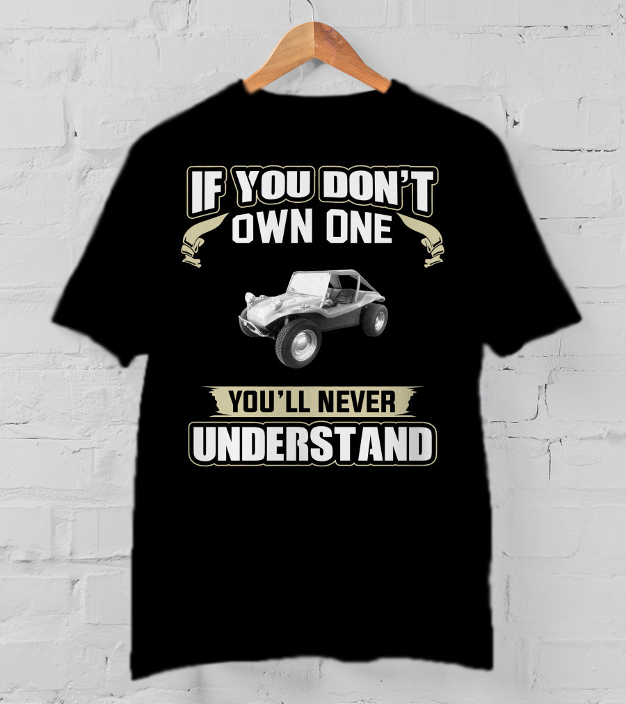 If You Don't Own One You'll Never Understand VW Dune Buggy T-Shirt