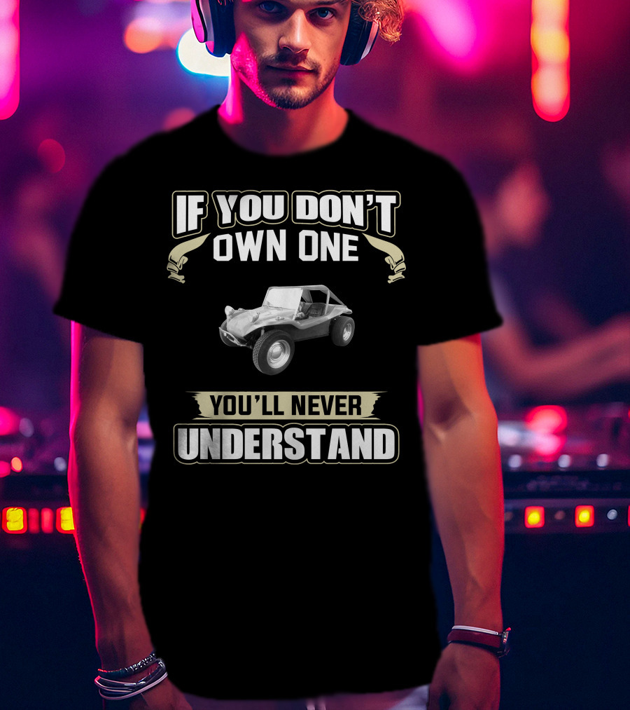 If You Don't Own One You'll Never Understand VW Dune Buggy T-Shirt